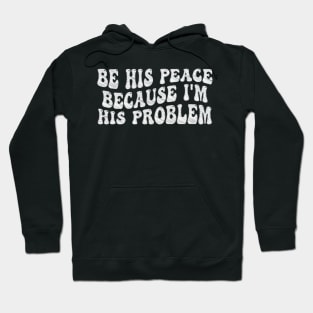 be his peace because i'm his problem Hoodie